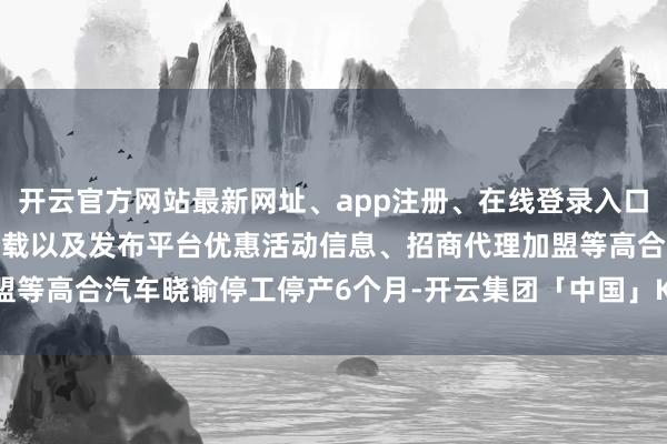 开云官方网站最新网址、app注册、在线登录入口、手机网页版、客户端下载以及发布平台优惠活动信息、招商代理加盟等高合汽车晓谕停工停产6个月-开云集团「中国」Kaiyun·官方网站