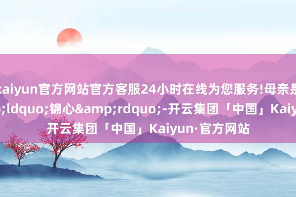 kaiyun官方网站官方客服24小时在线为您服务!母亲是大熊猫&ldquo;锦心&rdquo;-开云集团「中国」Kaiyun·官方网站