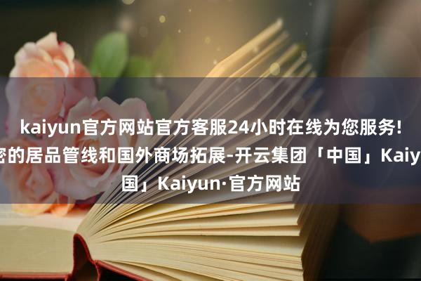 kaiyun官方网站官方客服24小时在线为您服务!腾讯凭借稠密的居品管线和国外商场拓展-开云集团「中国」Kaiyun·官方网站